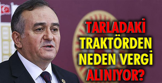 Tarladaki traktörden, neden vergi alınıyor?