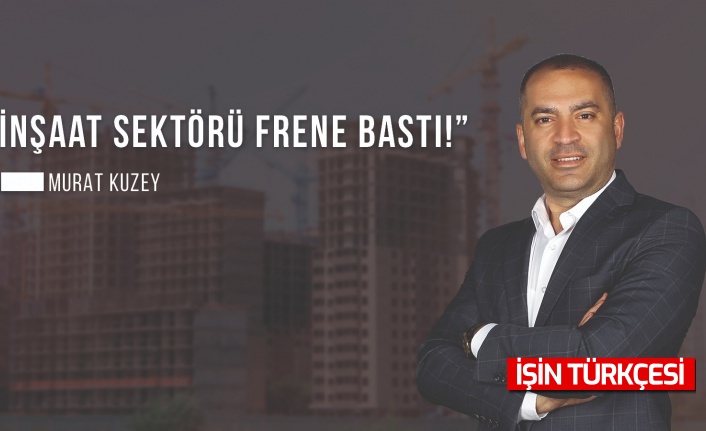 İnşaat sektörü frene bastı, duraklama devri yaşanıyor