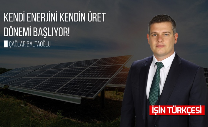 Kendi enerjini kendin üret dönemi başlıyor