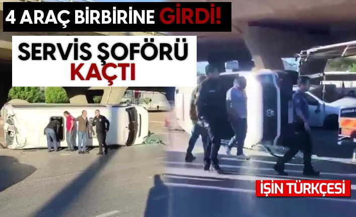 4 araç birbirine girdi! Devrilen servis aracının şoförü kaçtı