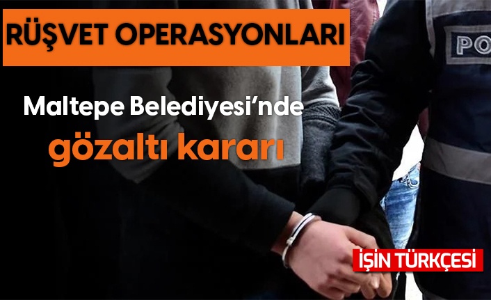 Maltepe Belediyesi'nde rüşvet operasyonu! 18 gözaltı