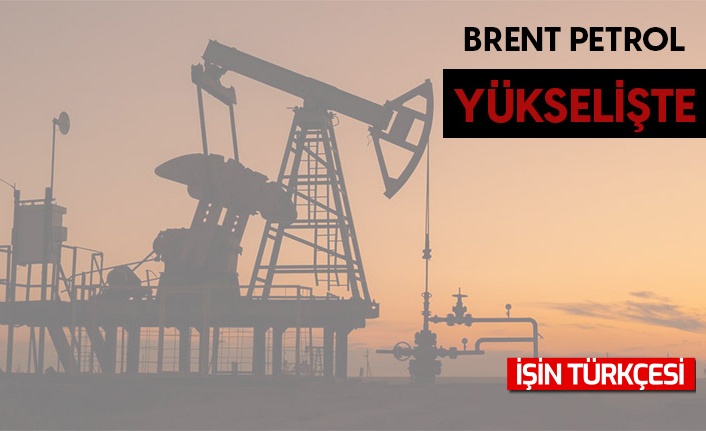 Brent petrol yükselişte