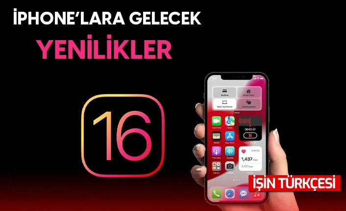 iOS 16 yenilikleri geliyor