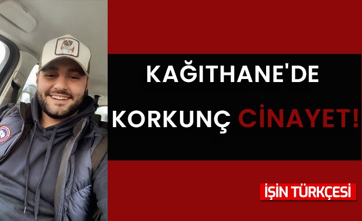 Kağıthane'de korkunç cinayet!