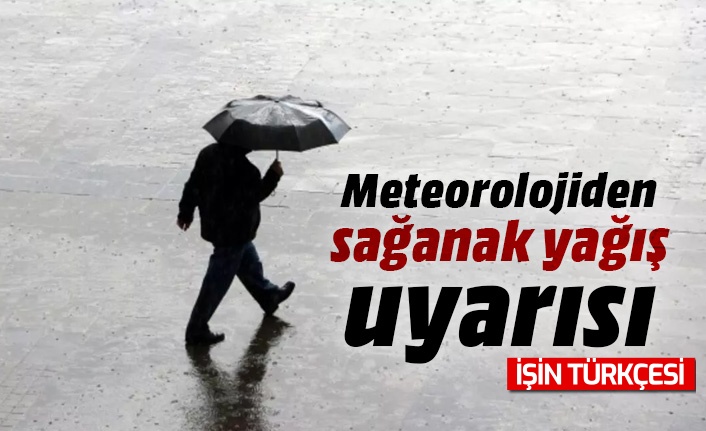 Meteorolojiden sağanak yağış uyarısı!