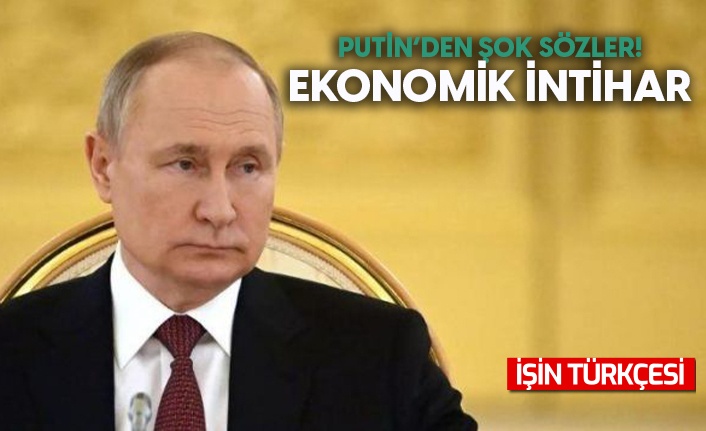 Putin'den şok sözler! Ekonomik intihar...