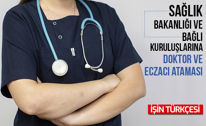 Sağlık Bakanlığı ve bağlı kuruluşlarına doktor ve eczacı ataması