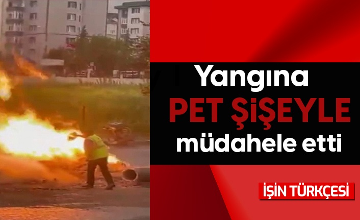 Yangına pet şişedeki suyla müdahale etmeye çalıştı