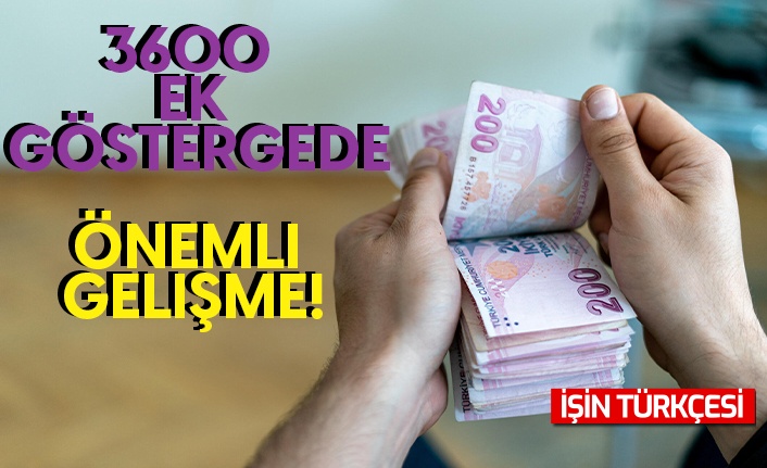 3600 ek göstergede önemli gelişme!