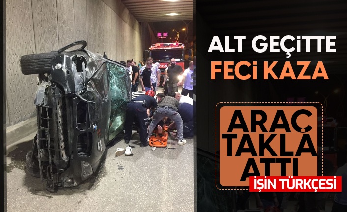 Alt geçitte feci kaza! Araç takla attı...