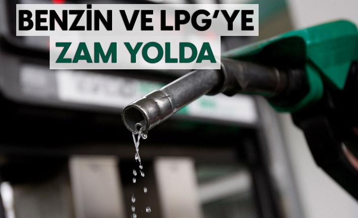 Benzin ve LPG'ye zam yolda