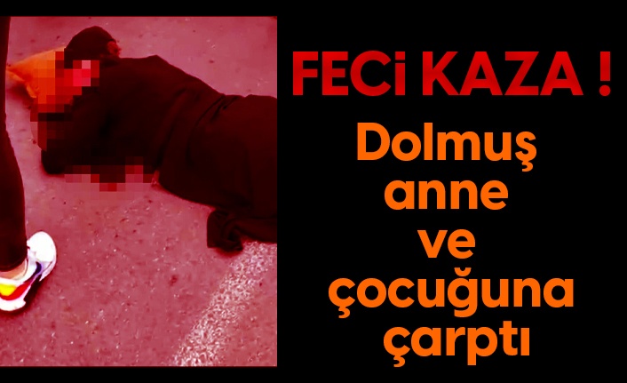 Feci kaza! Dolmuş anne ve çocuğuna çarptı