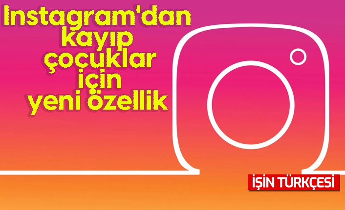 Instagram'dan kayıp çocuklar için yeni özellik