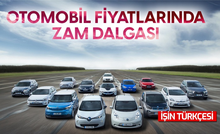 Otomobil fiyatlarında zam dalgası