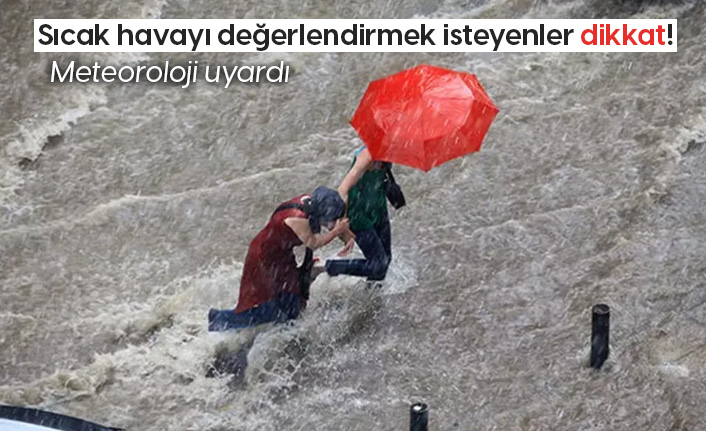 Sıcak havayı değerlendirmek isteyenler dikkat! Meteoroloji uyardı: 20'den fazla ilde bekleniyor