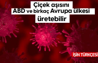 Çiçek aşısını ABD ve birkaç Avrupa ülkesi üretebilir