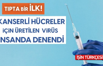 Tıpta bir ilk! Kanserli hücreler için üretilen virüs insanda denendi