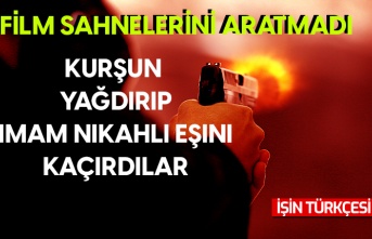 Film sahnelerini aratmayan olay: Kurşun yağdırıp imam nikahlı eşini kaçırdılar